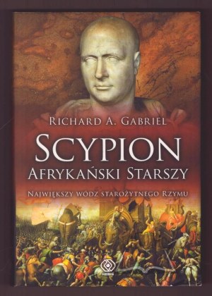 GABRIEL Richard A., Scipion. Africa's greatest chief of ancient Rome.