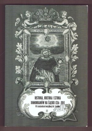 HISTORY, Culture, and Art of the Dominicans in Silesia 1226-2013.