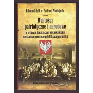 JUŚKO Edmund, Niedojadło Andrzej, Wartości patriotyczne i narodowe w procesie dydaktyczno-wychowawczym w szkołach powszechnych II Rzeczypospolitej.