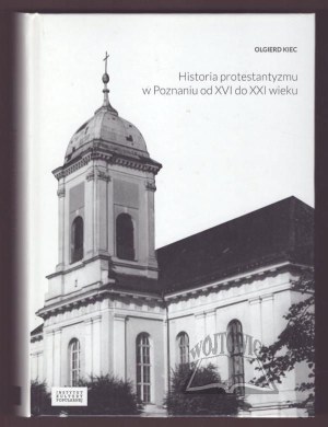 KIEC Olgierd, History of Protestantism in Poznan from the 16th to the 21st century.