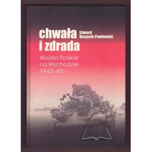 KOSPATH-Pawłowski Edward, Chwała i zdrada. Wojsko Polskie na Wschodzie 1943-45.