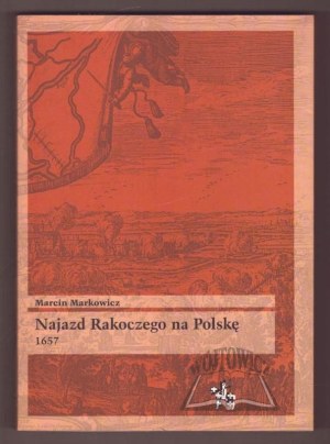 MARKOWICZ Marcin, Najazd Rakoczego na Polskę 1657.