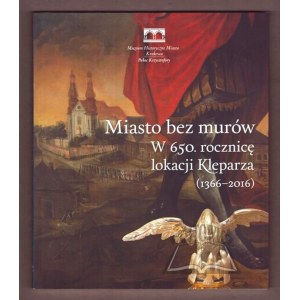 MIASTO bez murów. W 650. rocznicę lokacji Kleparza (1366-2016).