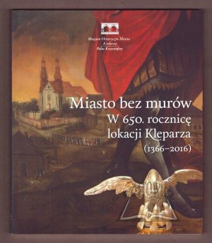 CITY without walls. On the 650th anniversary of the location of Kleparz (1366-2016).