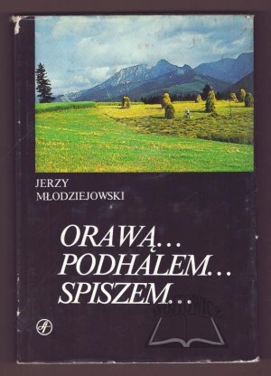 MŁODZIEJOWSKI Jerzy, Orawa ... Podhale... Spisz...