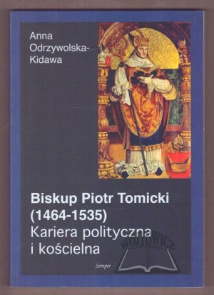 ODRZYWOLSKA-Kidawa Anna, Bishop Piotr Tomicki (1464-1535). Political and ecclesiastical career.