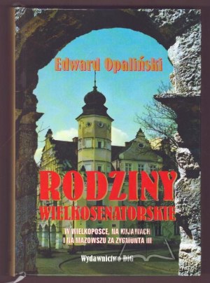 OPALIŃSKI Edward, Grand-senatorial families in Wielkopolska, Kujawy and Mazovia during Sigismund III. Basics of careers.