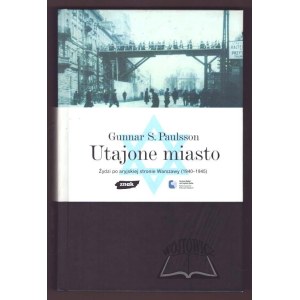PAULSSON Gunnar S., Utajone miasto. Żydzi po aryjskiej stronie Warszawy (1940-1945).