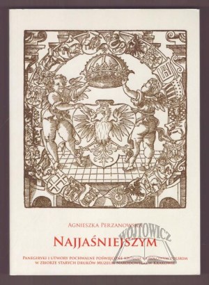 Agnieszka PERZANOWSKA, Najjaśniejszym. Panegyrics and works of praise dedicated to Polish kings and queens in the collection of old prints of the National Museum in Cracow.