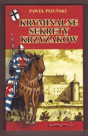 PIZUŃSKI Pawel, Criminal Secrets of the Teutonic Knights.
