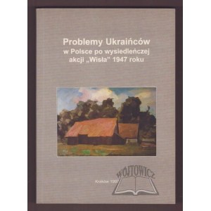 PROBLEMY Ukraińców w Polsce po wysiedleńczej akcji Wisła 1947 roku.