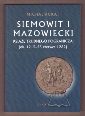 RUKAT Michał, Siemowit I of Mazovia. Prince of a difficult borderland (c. 1215-23 June 1262).