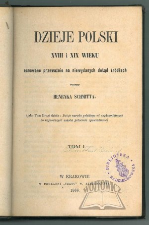 SCHMITT Henryk, The history of Poland in the 18th and 19th centuries, warped mostly on hitherto unpublished sources.