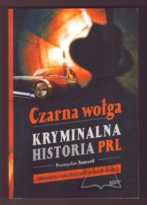SEMCZUK Przemysław, Black Volga. A criminal history of communist Poland.