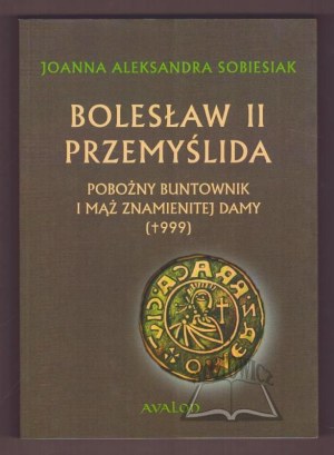 SOBIESIAK Joanna Aleksandra, Bolesław II Przemyslida. Pious rebel and husband of a distinguished lady (d. 999).