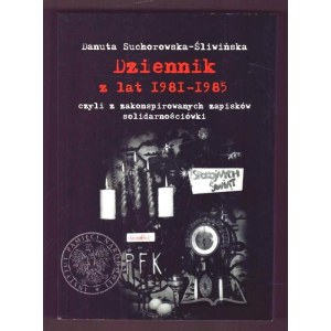SUCHOROWSKA-Śliwińska Danuta, Dziennik z lat 1981-1985, czyli z zakonspirowanych zapisków solidarnościówki.