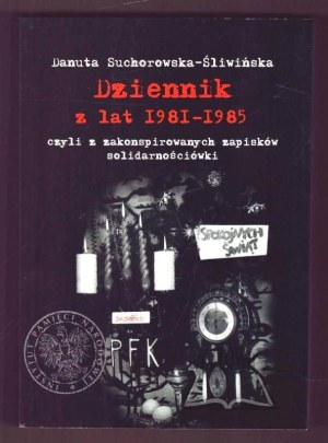 SUCHOROWSKA-Śliwińska Danuta, Diary from 1981-1985, or from the conspiratorial notes of the Solidarity movement.