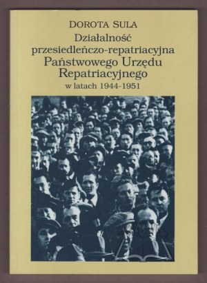 SULA Dorota, Resettlement and repatriation activities of the State Repatriation Office in 1944-1951.