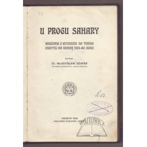SZAFER Władysław, U progu Sahary. Wrażenia z wycieczki do Tunisu odbytej na wiosnę 1924-go roku.