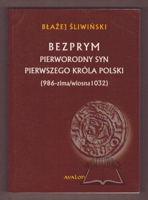 ŚLIWIŃSKI Błażej, Bezprym. The firstborn son of the first king of Poland (986-winter/spring 1032).