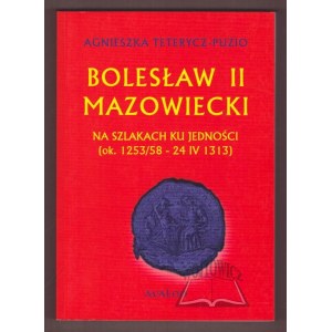TETERYCZ - Puzio Agnieszka, Bolesław II Mazowiecki. Na szlakach ku jedności (ok. 1253/58 - 24 IV 1313).
