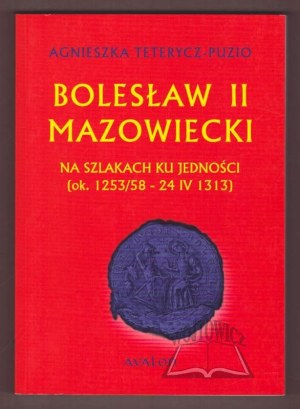 TETERIC - Puzio Agnieszka, Boleslaw II of Mazovia. On the trails towards unity (c. 1253/58 - 24 IV 1313).
