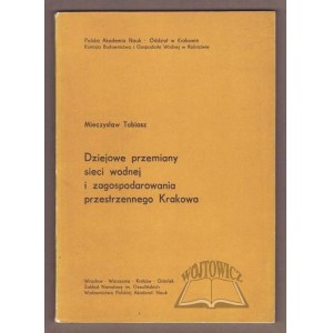 TOBIASZ Mieczysław, Dziejowe przemiany sieci wodnej i zagospodarowania przestrzennego Krakowa.