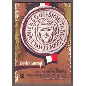 TOMCZYK Damian, Pieczęcie górnośląskich cechów rzemieślniczych z XV-XVIII wieku i ich znaczenie historyczne.