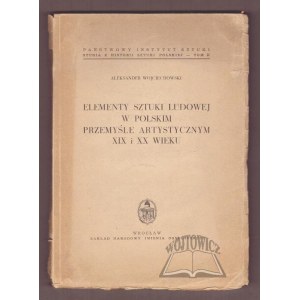 WOJCIECHOWSKI Aleksander, Elementy sztuki ludowej w polskim przemyśle artystycznym XIX i XX wieku.