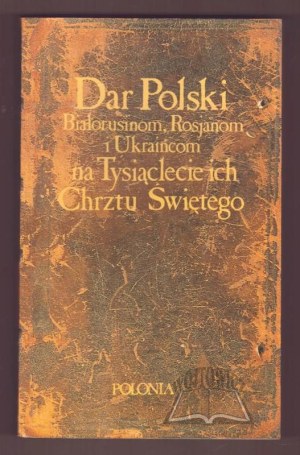 GIFT of Poland to Belarusians, Russians and Ukrainians for the Millennium of their Baptism.