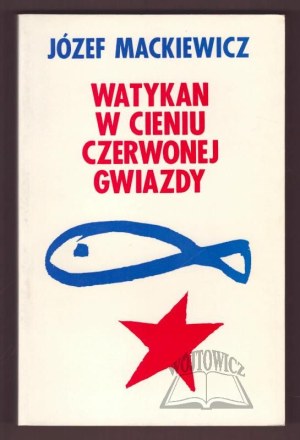 MACKIEWICZ Joseph, The Vatican in the Shadow of the Red Star.