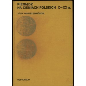 Szwagrzyk Józef Andrzej - Pieniądz na ziemiach polskich X-XX w., I wydanie, Ossolineum 1973, brak ISBN