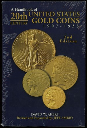 Akers David W. - A Handbook of 20th Century United States Gold Coins 1907-1933, Irvine 2008, ISBN 9781933990149, 2nd ed...