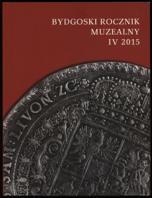 Bydgoszcz Museum Yearbook, vol. IV, 2015, Bydgoszcz 2015, ISSN 20849818