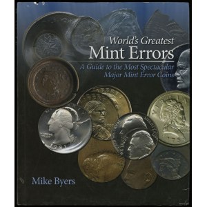 Byers Mike - World's Greatest Mint Errors. A Guide to the Most Spectacular Major Mint Error Coins, Irvine 2009, ISBN 978...