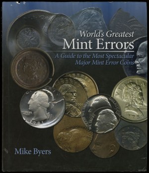 Byers Mike - World's Greatest Mint Errors. A Guide to the Most Spectacular Major Mint Error Coins, Irvine 2009, ISBN 978...