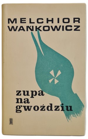 WAŃKOWICZ Melchior - ZUPA NA GWOZDZIU, wyd.1967