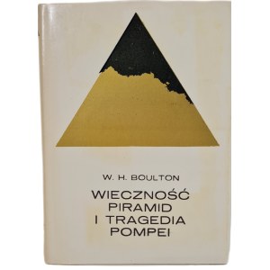 BOULTON W.H. - WIECZNOŚĆ PIRAMID I TRAGEDIA POMPEI, wyd.1974