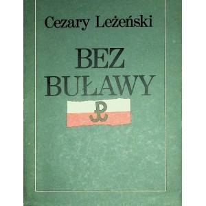LEŻEŃSKI Cezary - BEZ BUŁAWY Generała ,,Grota żołnierski los WYDANIE 1