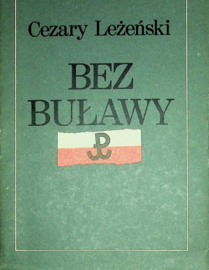 LEŻEŃSKI Cezary - BEZ BUŁAWY Generała ,,Grota