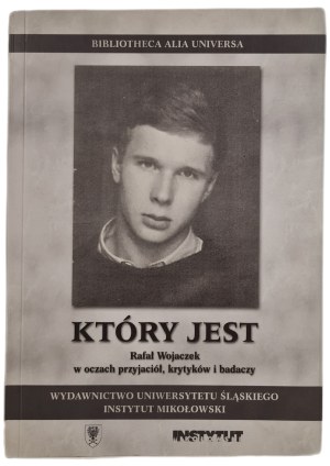 WHO IS RAFAŁ WOJACZEK IN THE EYES OF FRIENDS, CRITICS AND RESEARCHERS ed. Romuald Cudak, Maciej Melecki