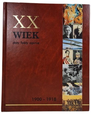 XX WIEK dates, facts, opinions 1900-1918, ed.2008 [illustrations].