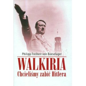 PHILIPP FREIHERR VON BOESELAGER - WALKIRIA CHCIELIŚMY ZABIĆ HITLERA, wyd.2009