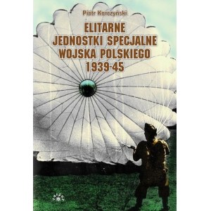 KORCZYŃSKI Piotr - ELITARNE JEDNOSTKI SPECJALNE WOJSKA POLSKIEGO 1939-45, wyd.2013