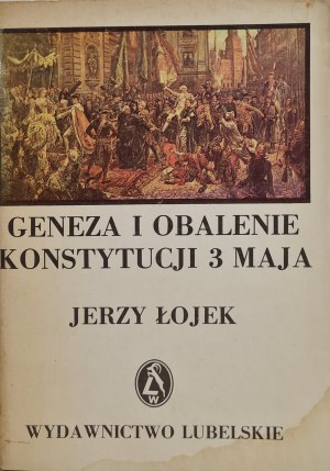 ŁOJEK Jerzy - GENEZA I OBALENIE KONSTYTUCJI 3 MAJA, wyd.1986
