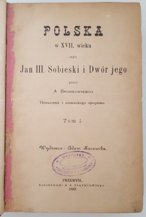 BRONIKOWSKI Aleksander - POLSKA w XVII wieku czyli Jan III Sobieski i dwór jego Tom I-V Wyd. 1883