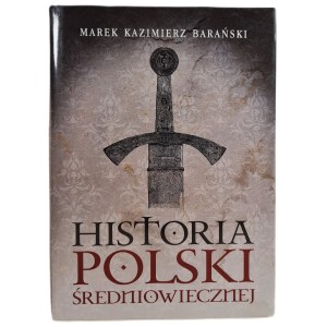 BARAŃSKI Marek Kazimierz - HISTORIA POLSKI ŚREDNIOWIECZNEJ, wyd.2012