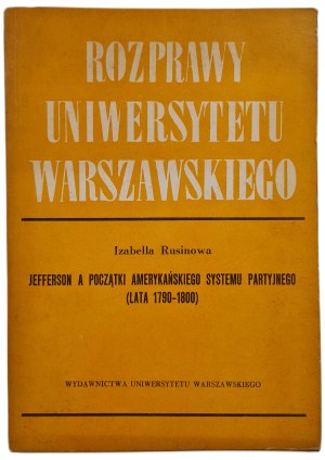 RUSINOWA Izabella - JEFFERSON AND THE BEGINNINGS OF THE AMERICAN PARTY SYSTEM (1790-1800) Dissertations of the University of Warsaw, ed.1984