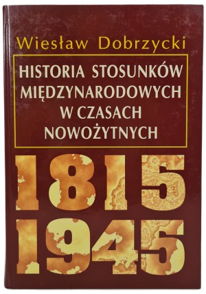 DOBRZYCKI Wieslaw - HISTORY OF INTERNATIONAL RELATIONS IN MODERN TIMES 1815-1945