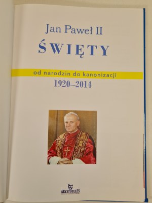 JAN PAWEŁ II THE HOLY from birth to canonization 1920-2014, ed.2015